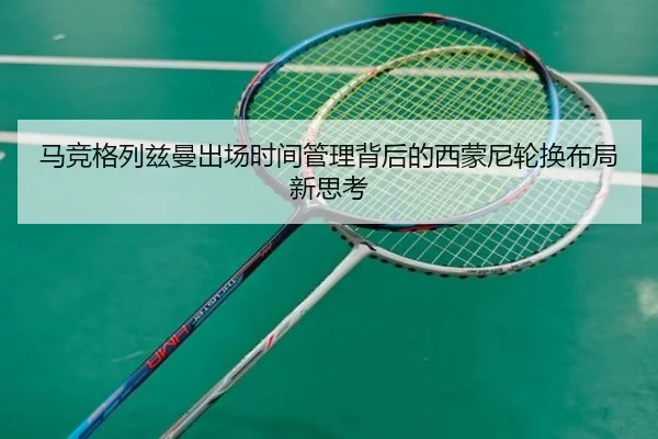 马竞格列兹曼出场时间管理背后的西蒙尼轮换布局新思考 | kaiyun